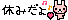 休みだよ